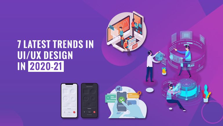 7 Latest Trends in UI/UX Design in 2020-21
