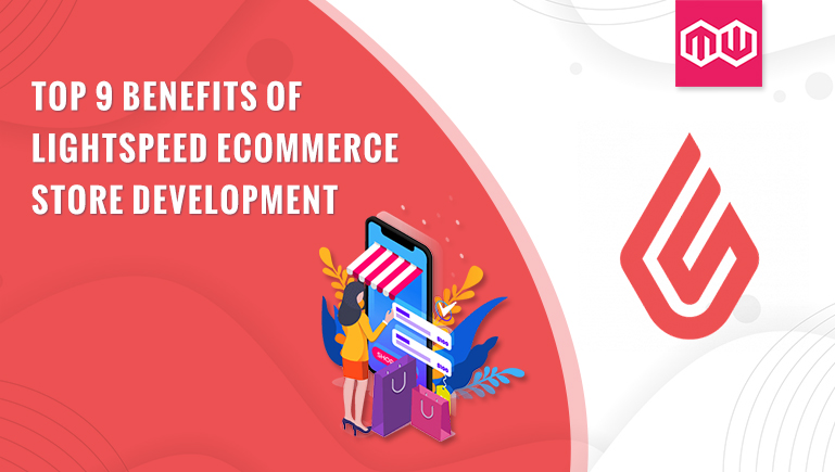 Top 9 Benefits of Developing a Lightspeed eCommerce Store