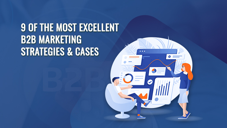 9 Of The Most Excellent B2B Marketing Strategies & Cases