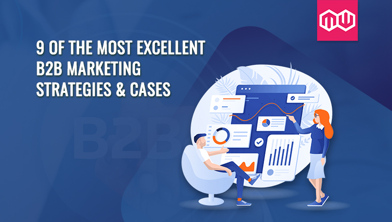 9 Of The Most Excellent B2B Marketing Strategies & Cases