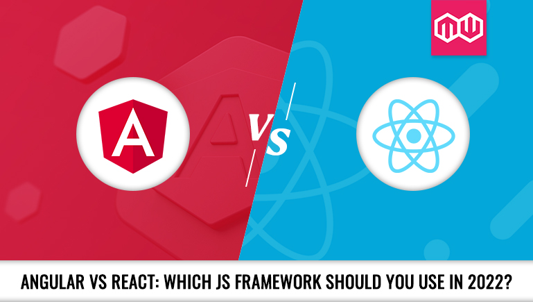 Angular vs React: Which JS Framework Should You Use in 2022?